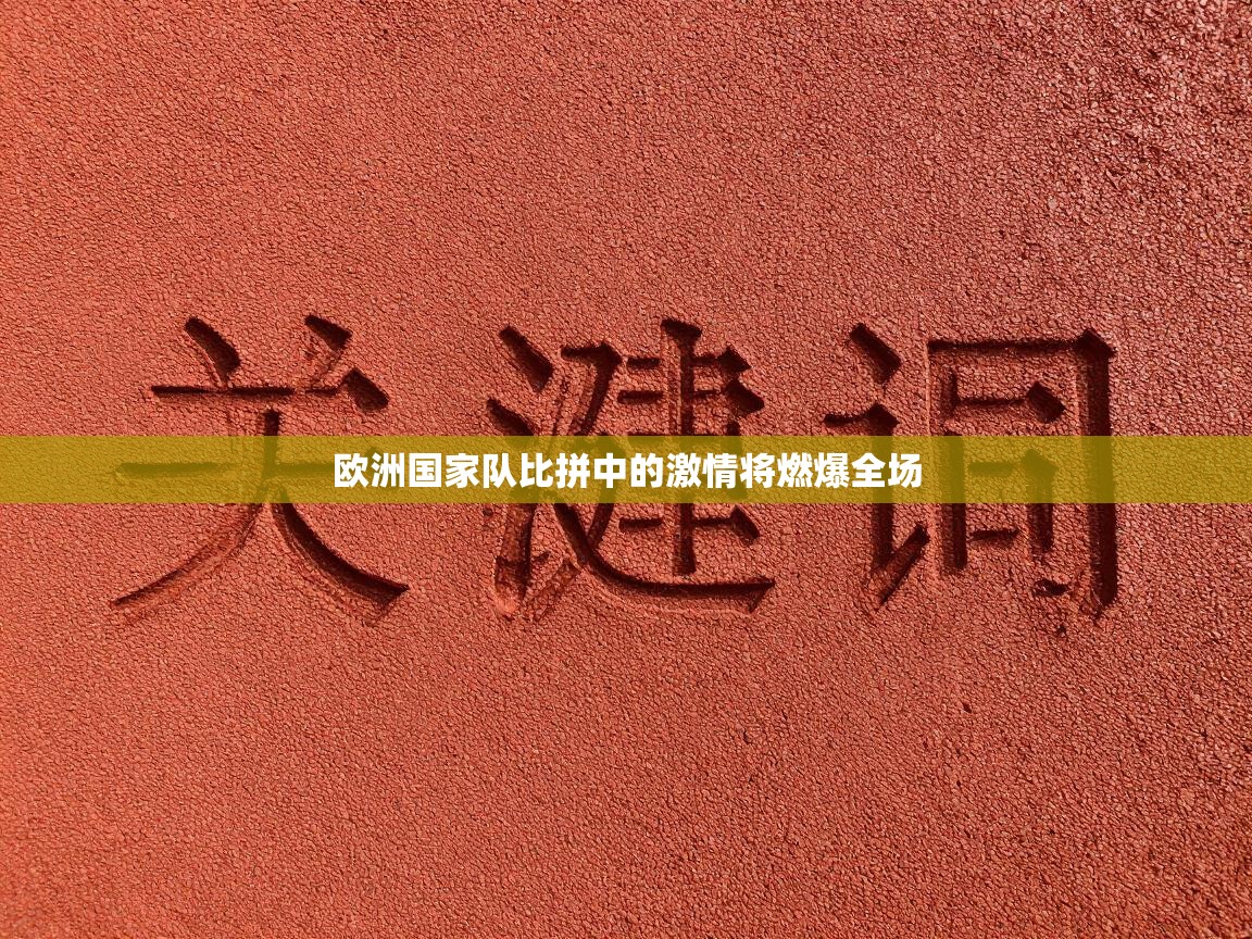 欧洲国家队比拼中的激情将燃爆全场