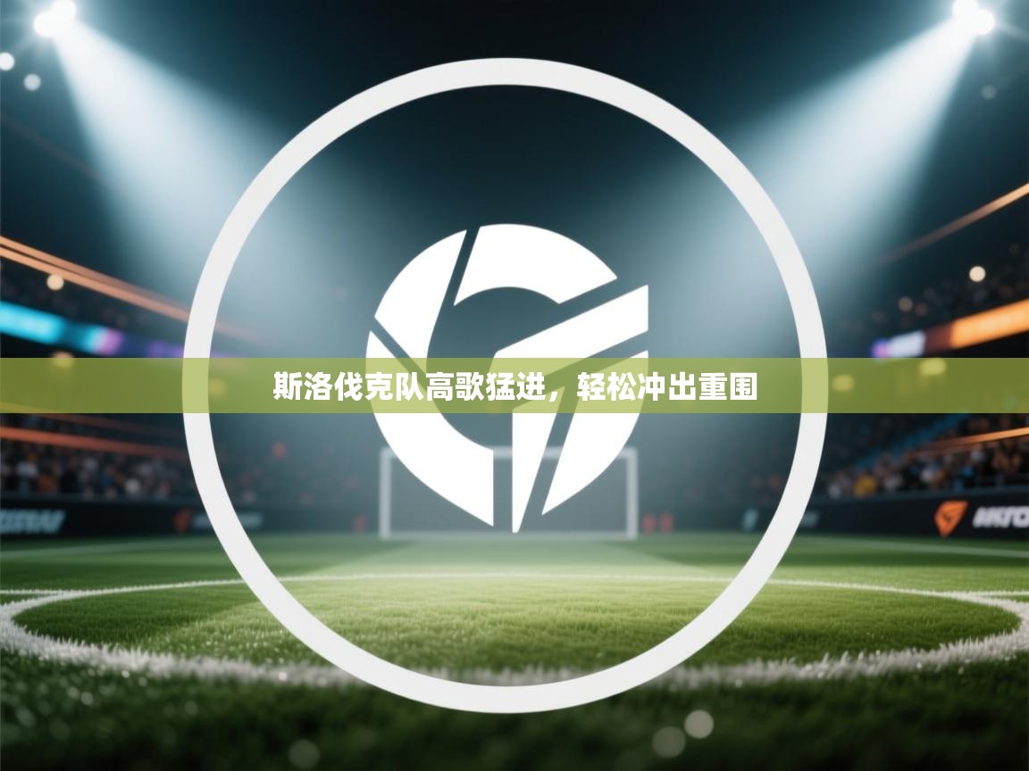 斯洛伐克队高歌猛进，轻松冲出重围